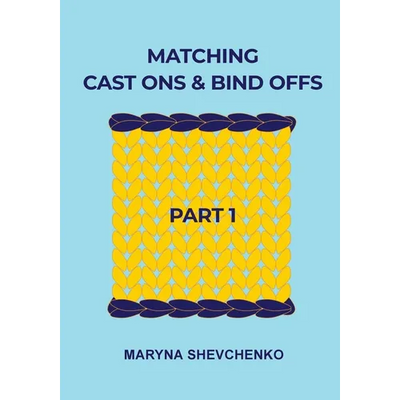 Matching Cast Ons and Bind Offs, Part 1: Six Pairs of Methods that Form Identical Cast On and Bind Off Edges on Projects Knitted Flat and in the Round