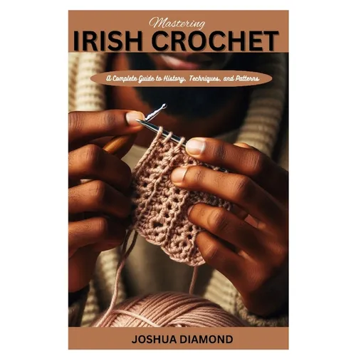 Mastering Irish Crochet: A Comprehensive Guide to History, Techniques, and Patterns