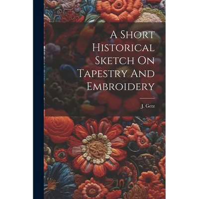 A Short Historical Sketch On Tapestry And Embroidery