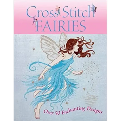 Cross Stitch Fairies: Over 50 Enchanting Designs