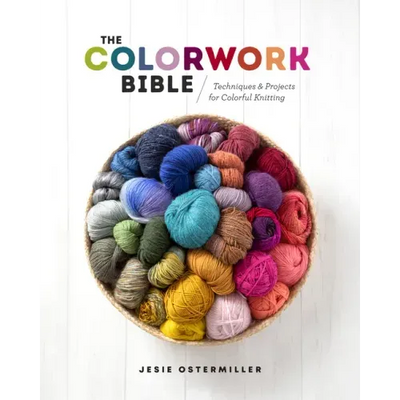 The Colorwork Bible: Techniques and Projects for Colorful Knitting