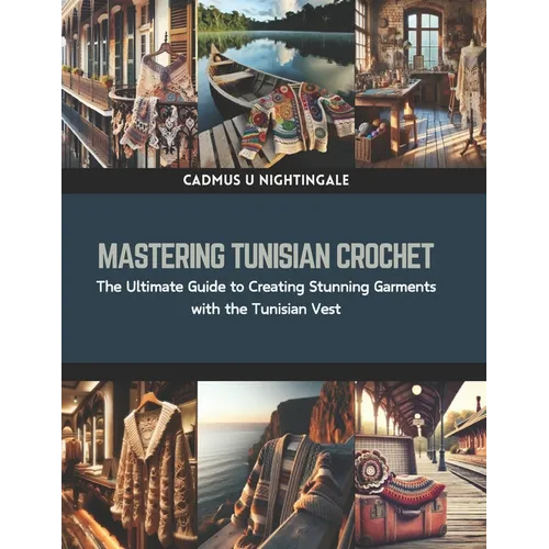 Mastering Tunisian Crochet: The Ultimate Guide to Creating Stunning Garments with the Tunisian Vest