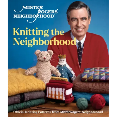 Mister Rogers' Neighborhood: Knitting the Neighborhood: Official Knitting Patterns from Mister Rogers' Neighborhood