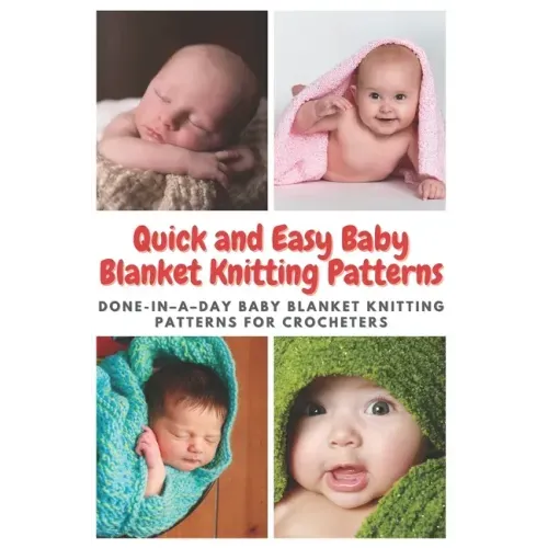 Quick and Easy Baby Blanket Knitting Patterns: Done-in-a-day Baby Blanket Knitting Patterns for Crocheters