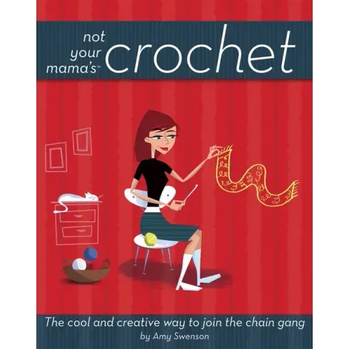 Not Your Mama's Crochet: The Cool and Creative Way to Join the Chain Gang