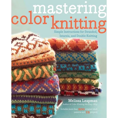 Mastering Color Knitting: Simple Instructions for Stranded, Intarsia, and Double Knitting