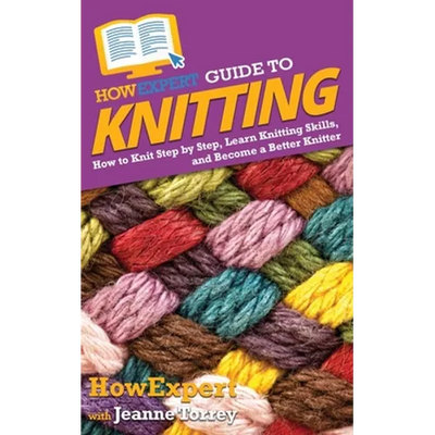HowExpert Guide to Knitting: How to Knit Step by Step, Learn Knitting Skills, and Become a Better Knitter