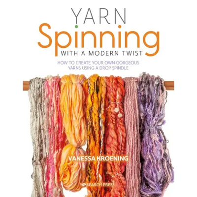 Yarn Spinning with a Modern Twist: How to Create Your Own Gorgeous Yarns Using a Drop Spindle