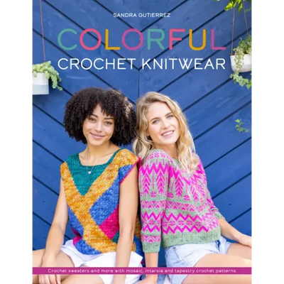 Colorful Crochet Knitwear: Crochet Sweaters and More with Mosaic, Intarsia and Tapestry Crochet Patterns