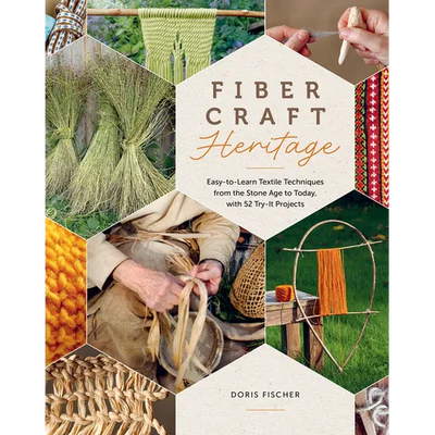 Fiber Craft Heritage: Easy-To-Learn Textile Techniques from the Stone Age to Today, with 52 Try-It Projects