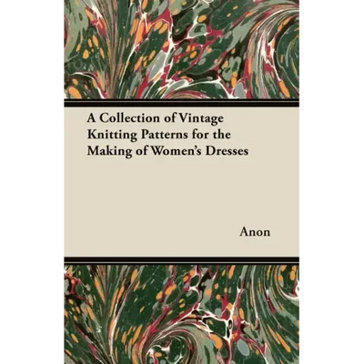 A Collection of Vintage Knitting Patterns for the Making of Women's Dresses
