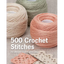 500 Crochet Stitches: The Ultimate Crochet Stitch Bible - Hardcover - Prismatic Fiber Arts