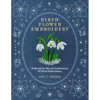 Birth Flower Embroidery: A Month-By-Month Celebration of Floral Embroidery