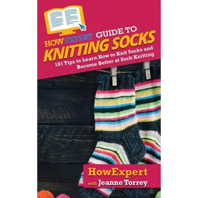 HowExpert Guide to Knitting Socks: 101 Tips to Learn How to Knit Socks and Become Better at Sock Knitting