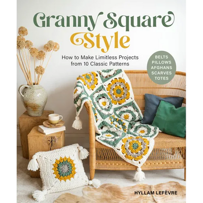 Granny Square Style: How to Make Limitless Projects from 10 Classic Patterns (Belts, Pillows, Afghans, Scarves, Totes) a Beginner's Guide to Crochet C