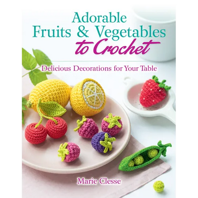 Adorable Fruits & Vegetables to Crochet: Delicious Decorations for Your Table
