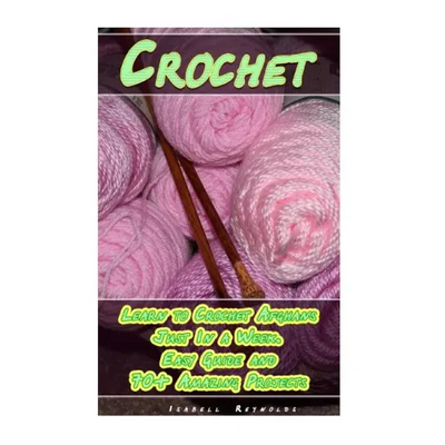 Crochet: Learn to Crochet Afghans Just In a Week. Easy Guide and 70+ Amazing Projects: (Book Crochet, Crochet Books Patterns)