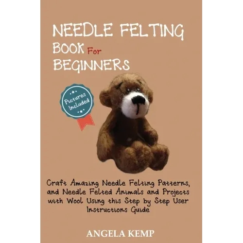 Needle Felting Book for Beginners: Craft Amazing Needle Felting Patterns, and Needle Felted Animals and Projects with Wool Using this Step by Step Use - Paperback - Prismatic Fiber Arts