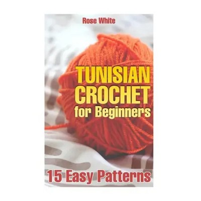 Tunisian Crochet for Beginners: 15 Easy Patterns: (Crochet Patterns, Crochet Stitches)
