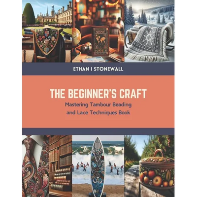 The Beginner's Craft: Mastering Tambour Beading and Lace Techniques Book