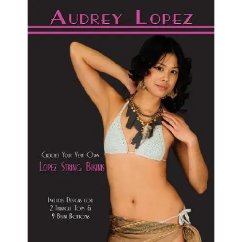 Crochet Your Very Own Lopez String Bikinis: Includes Designs for 2 Triangle Tops & 9 Bikini Bottoms