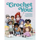 Crochet You!: Crochet Patterns for Dolls, Clothes and Accessories as Unique as You Are