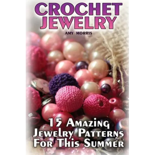 Crochet Jewelry: 15 Amazing Jewelry Patterns For This Summer: (Crochet Patterns, Crochet Stitches)