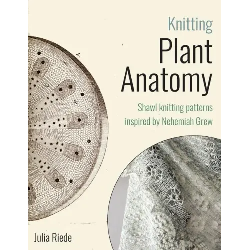 Knitting Plant Anatomy: Shawl patterns inspired by the beauty of microscopic plant anatomy