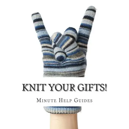 Knit Your Gifts!: Learn How to Knit with Over a Dozen Gift Worthy Patterns