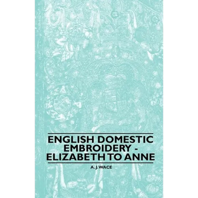 English Domestic Embroidery - Elizabeth to Anne