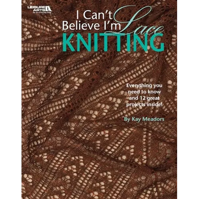 I Can't Believe I'm Lace Knitting: Everything You Need to Know and 12 Great Projects Inside!