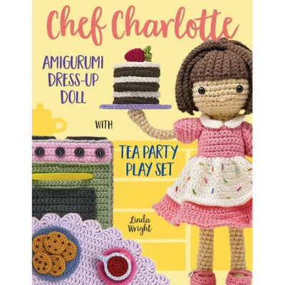 Chef Charlotte Amigurumi Dress-Up Doll with Tea Party Play Set: Crochet Patterns for 12-inch Doll plus Doll Clothes, Oven, Pastries, Tablecloth & Acce