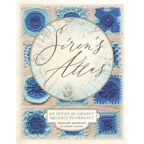 Siren's Atlas UK Terms Edition: An Ocean of Granny Squares to Crochet