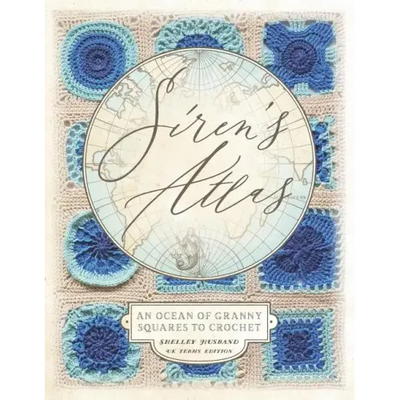 Siren's Atlas UK Terms Edition: An Ocean of Granny Squares to Crochet