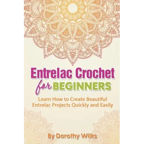 Entrelac Crochet for Beginners: Learn How to Create Beautiful Entrelac Projects Quickly and Easily