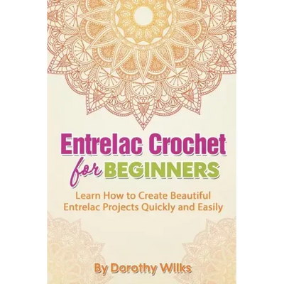 Entrelac Crochet for Beginners: Learn How to Create Beautiful Entrelac Projects Quickly and Easily