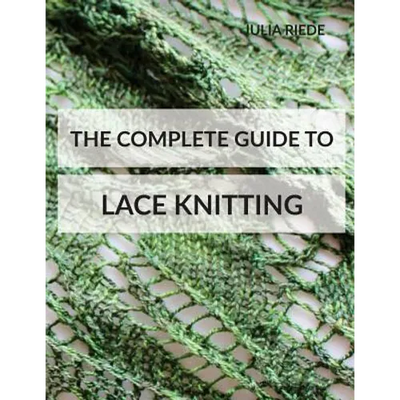 The Complete Guide to Lace Knitting: Your lace knitting master class