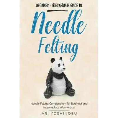 Needle Felting: Beginner + Intermediate Guide to Needle Felting: Needle Felting Compendium for Beginner and Intermediate Wool Artists