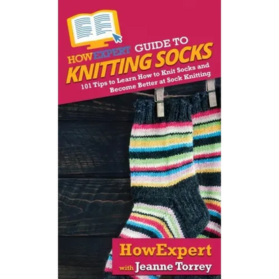 HowExpert Guide to Knitting Socks: 101 Tips to Learn How to Knit Socks and Become Better at Sock Knitting