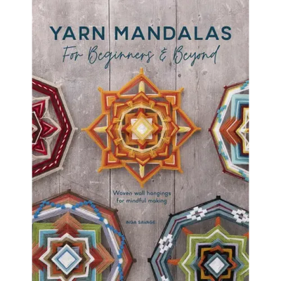 Yarn Mandalas for Beginners and Beyond: Woven Wall Hangings for Mindful Making