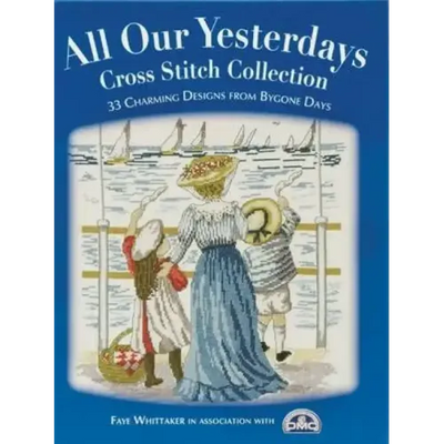 All Our Yesterdays Cross Stitch Collection: 33 Charming Designs from Bygone Days