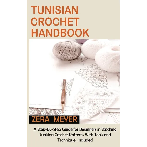 Tunisian Crochet Handbook: A Step-By-Step Guide for Beginners in Stitching Tunisian Crochet Patterns With Tools and Techniques Included - Hardcover - Prismatic Fiber Arts