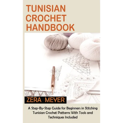 Tunisian Crochet Handbook: A Step-By-Step Guide for Beginners in Stitching Tunisian Crochet Patterns With Tools and Techniques Included - Hardcover - Prismatic Fiber Arts