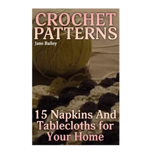 Crochet Patterns: 15 Napkins And Tablecloths for Your Home: (Crochet Patterns, Crochet Stitches)