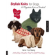Stylish Knits for Dogs: 30 Projects to Knit in a Weekend