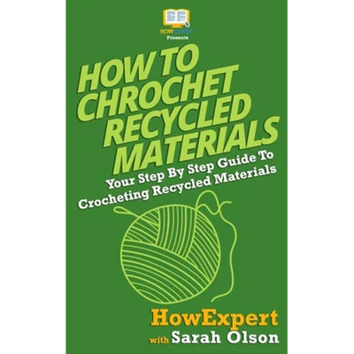 How To Crochet Recycled Materials: Your Step-By-Step Guide To Crocheting Recycled Materials