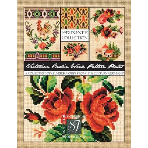 Victorian Berlin Work Pattern Plates: A Collection of Charted Motifs from 19th Century Germany for Needlepoint & Cross Stitch