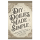 Diy Doilies Made Simple: A Beginner's Guide to Crochet Elegance