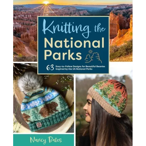 Knitting the National Parks: 63 Easy-To-Follow Designs for Beautiful Beanies Inspired by the Us National Parks (Knitting Books and Patterns; Knitting