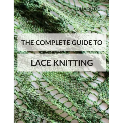 The Complete Guide to Lace Knitting: Your lace knitting master class
